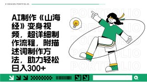 AI制作《山海经》变身视频，超详细制作流程，附描述词制作方法，助力轻松日入300+-网创电课网