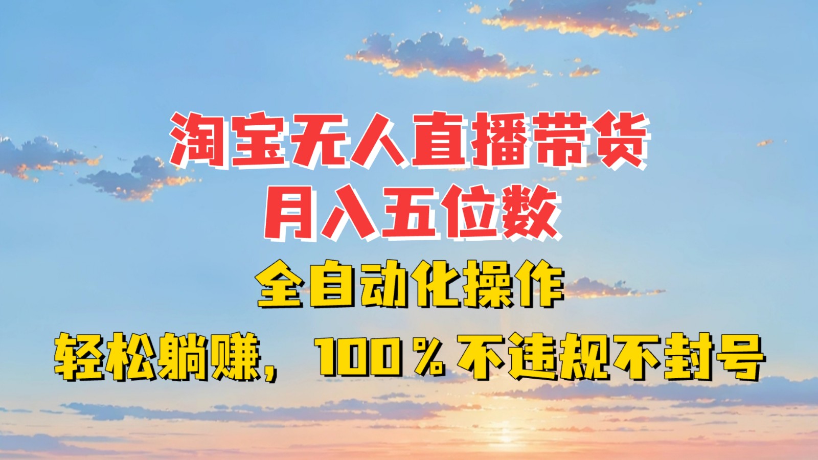 淘宝无人直播带货，月入五位数，全自动化操作，轻松躺赚，100%不违规不封号-网创电课网