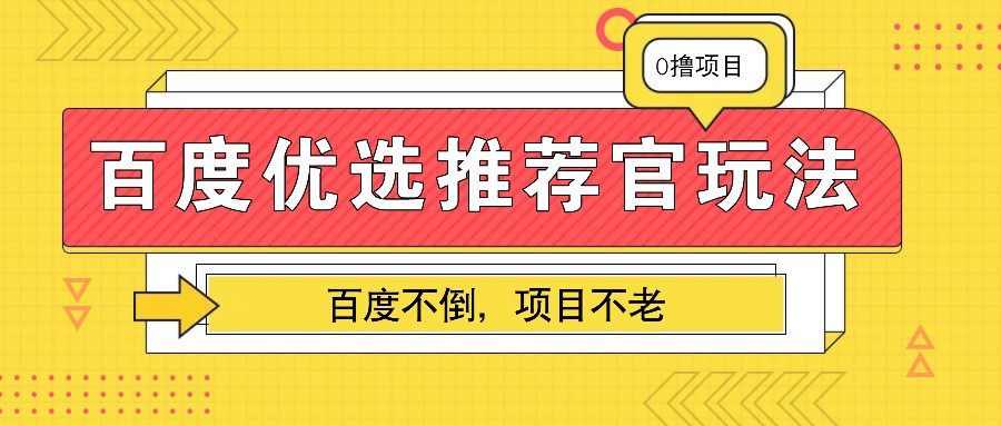 百度优选推荐官玩法，业余兼职做任务变现首选，百度不倒项目不老-网创电课网