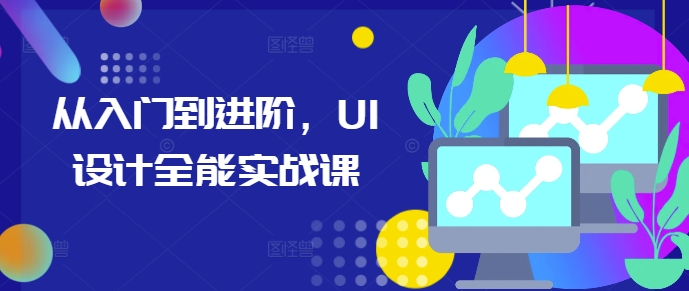 从入门到进阶，UI设计全能实战课-网创电课网