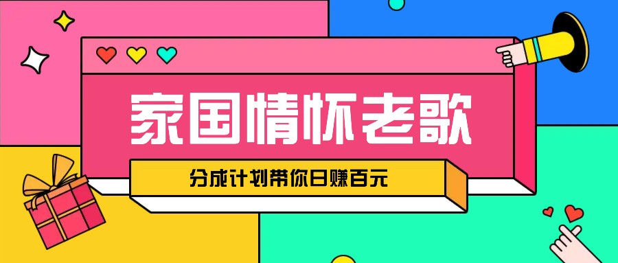 经典家国情怀歌曲盘点赛道开启撸金模式，视频分成计划带你轻松日赚百元-网创电课网