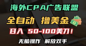 海外CPA全自动撸美金, 日入100+美刀，无脑操作，解放双手-网创电课网