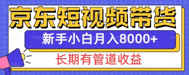 京东短视频带货新玩法,长期管道收益,新手也能月入8000+-网创电课网