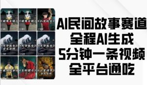 AI民间故事赛道，全程AI生成5分钟一条视频，全平台通吃-网创电课网