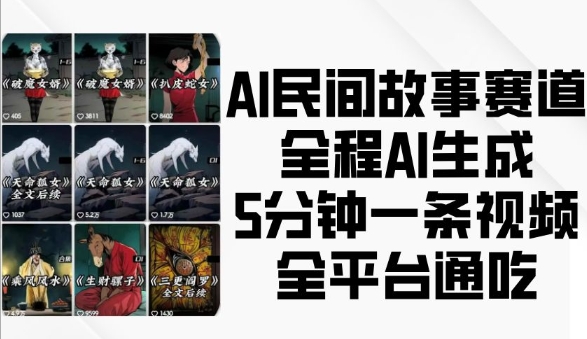 AI民间故事赛道，全程AI生成5分钟一条视频，全平台通吃-网创电课网