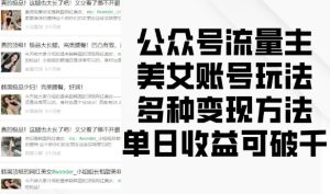 公众号流量主美女账号玩法，多种变现方法，单日收益可破千-网创电课网