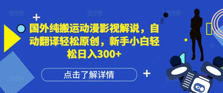 国外纯搬运动漫影视解说，自动翻译轻松原创，新手小白轻松日入300+-网创电课网