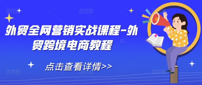 外贸全网营销实战课程-外贸跨境电商教程-网创电课网