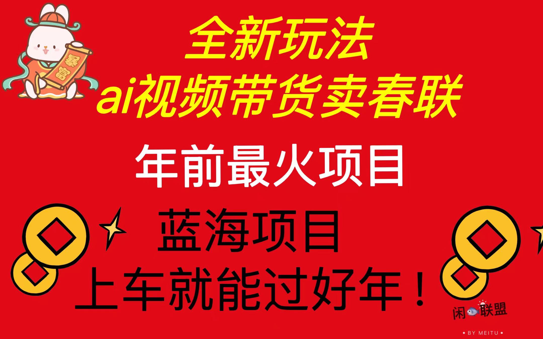 Ai视频带货卖春联全新简单无脑玩法，年前最火爆项目，爆单过好年-网创电课网