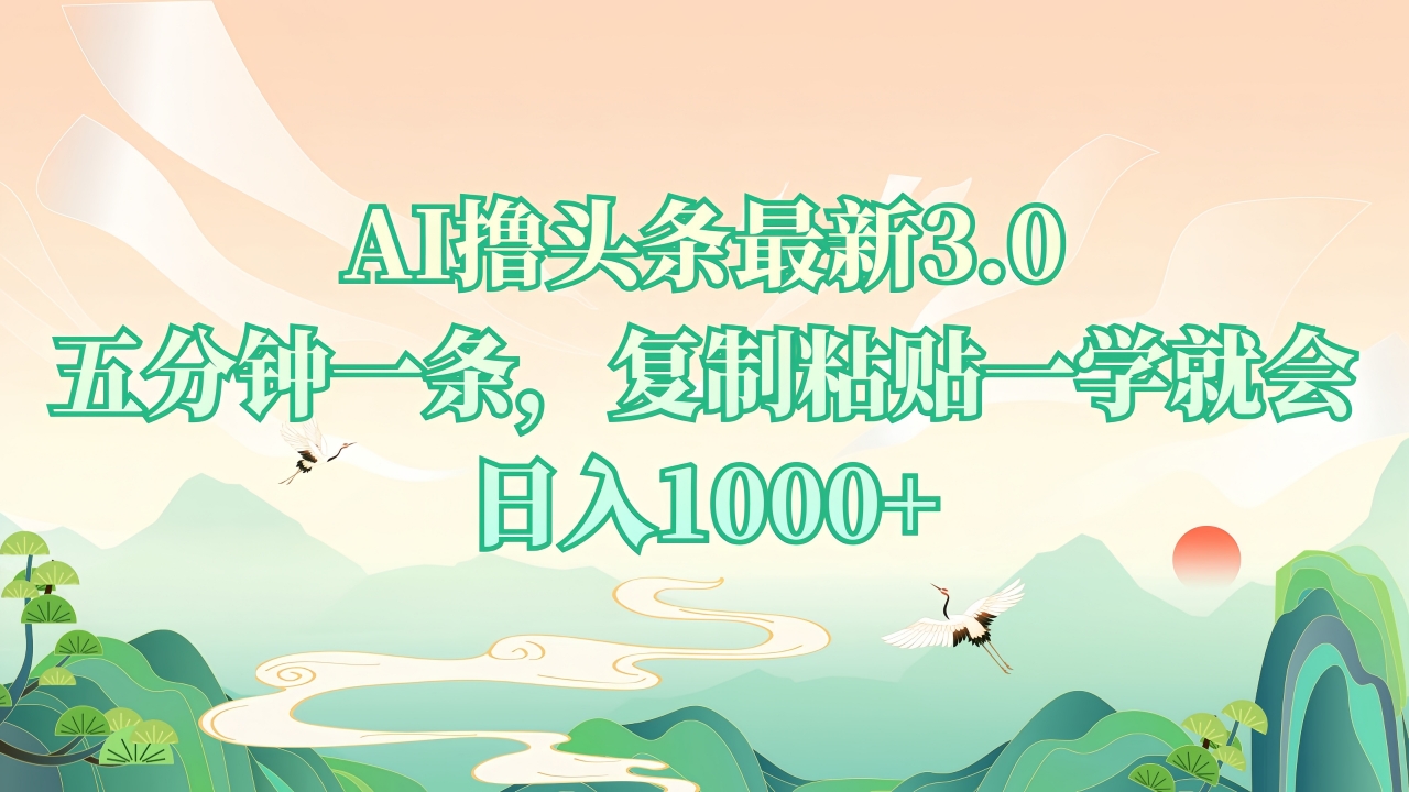 AI撸头条最新3.0，5分钟一条，复制粘贴一学就会，日入1000+-网创电课网