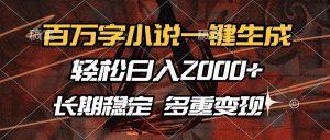 百万字小说一键生成，轻松日入2000+，长期稳定可做，多种变现方式-网创电课网