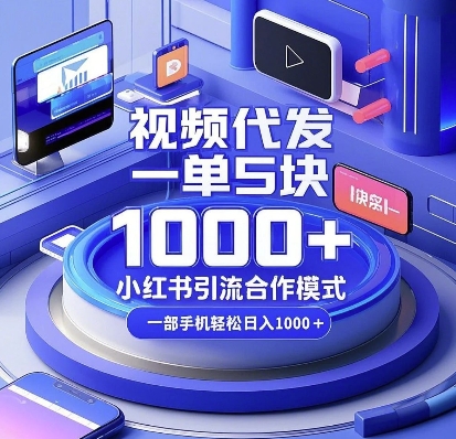 视频代发，一单5块，小红书引流合作模式，一部手机轻松日入多张-网创电课网