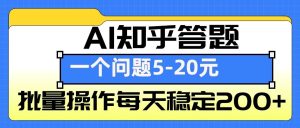 AI知乎答题掘金,一个问题收益5-20元,批量操作每天稳定200+-网创电课网