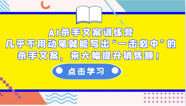AI杀手文案训练营：几乎不用动笔就能写出“一击必中”的杀手文案，来大幅提升销售额！-网创电课网
