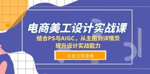 电商美工设计实战课，结合PS与AIGC，从主图到详情页，提升设计实战能力-网创电课网