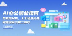 AI办公副业指南：零基础起步，上千场景实战，解锁涨薪与第二曲线-网创电课网