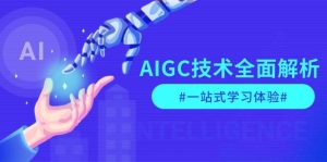 AIGC技术全面解析，从指令优化到生活应用，再到商业落地，一站式学习体验-网创电课网