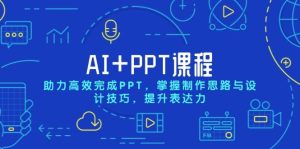 AI+PPT课程，助力高效完成PPT，掌握制作思路与设计技巧，提升表达力-网创电课网