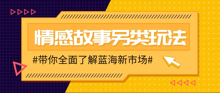 情感故事图文另类玩法，新手也能轻松学会，简单搬运月入万元-网创电课网