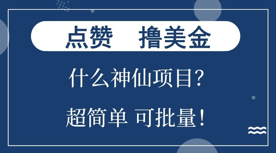 点赞就能撸美金？什么神仙项目？单号一会狂撸300+，不动脑，只动手，可批量，超简单-网创电课网