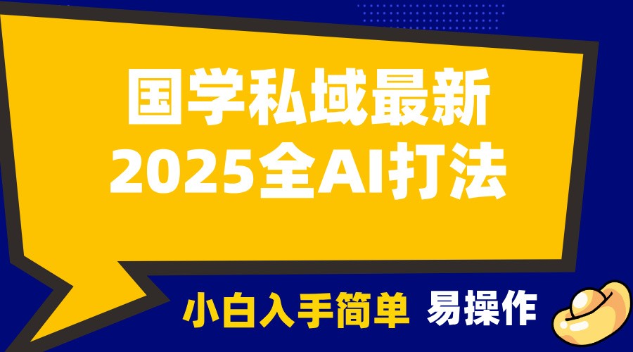 2025国学最新全AI打法，月入3w+，客户主动加你，小白可无脑操作！-网创电课网