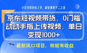 京东短视频带货，0门槛，动动手指上传视频，轻松日入1000+-网创电课网