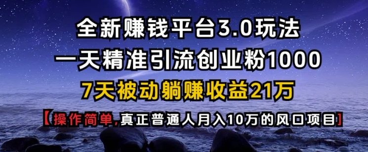 全新赚钱平台3.0玩法一天精准引流创业粉1000.7天被动躺Z收益21W【仅揭秘】-网创电课网