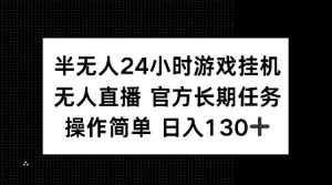 半无人24小时游戏挂JI，官方长期任务，操作简单 日入130+-网创电课网