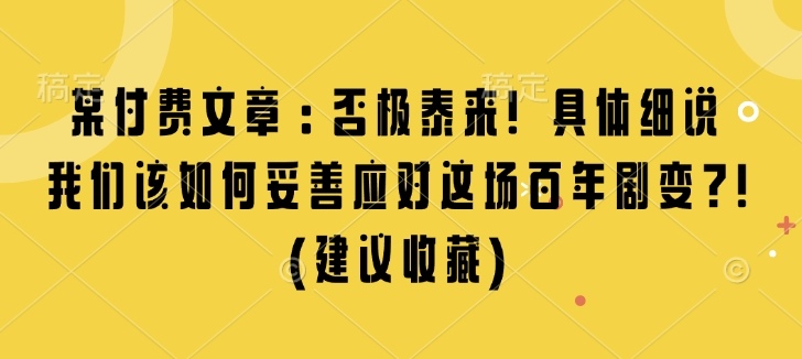 某付费文章:否极泰来! 具体细说 我们该如何妥善应对这场百年剧变!(建议收藏)-网创电课网