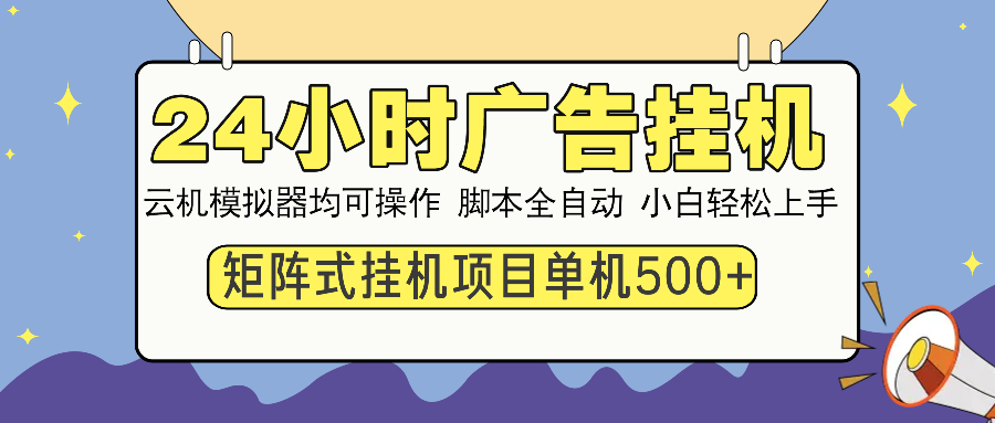 24小时全自动广告挂机 矩阵式操作 单机收益500+ 小白也能轻松上手-网创电课网