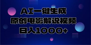 AI一键生成原创电影解说视频,日入1000+-网创电课网