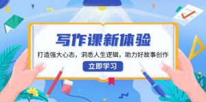 写作课新体验，打造强大心态，洞悉人生逻辑，助力好故事创作-网创电课网