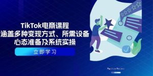 TikTok电商课程：涵盖多种变现方式、所需设备、心态准备及系统实操-网创电课网