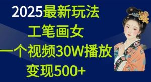 2025最新玩法，工笔画美女，一个视频30万播放变现500+-网创电课网