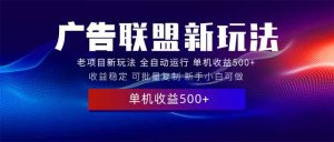 2025全新广告联盟玩法 单机500+课程实操分享 小白可无脑操作-网创电课网
