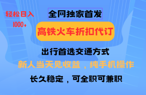 全网独家首发   全国高铁火车折扣代订   新手当日变现  纯手机操作 日入1000+-网创电课网