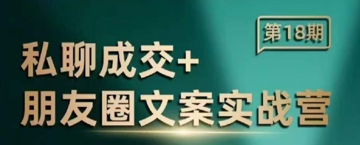 私聊成交朋友圈文案实战营,比较好的私域成交朋友圈文案课程-网创电课网