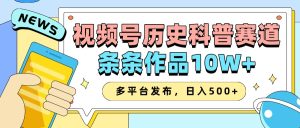 2025视频号历史科普赛道，AI一键生成，条条作品10W+，多平台发布，日入500+-网创电课网