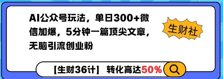AI公众号玩法，单日300+微信加爆，5分钟一篇顶尖文章无脑引流创业粉-网创电课网