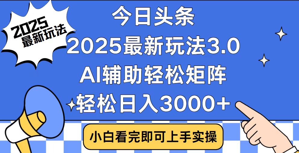 今日头条2025最新玩法3.0，思路简单，复制粘贴，轻松实现矩阵日入3000+-网创电课网