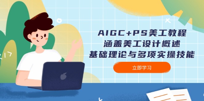 AIGC+PS美工教程：涵盖美工设计概述、基础理论与多项实操技能-网创电课网