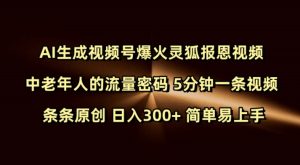 Ai生成视频号爆火灵狐报恩视频 中老年人的流量密码 5分钟一条视频 条条原创 日入300+ 简单易上手-网创电课网