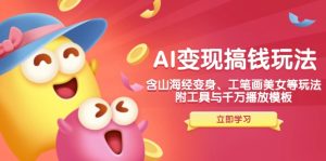 AI变现搞钱新玩法，含山海经变身、工笔画美女等，附工具与千万播放模板-网创电课网