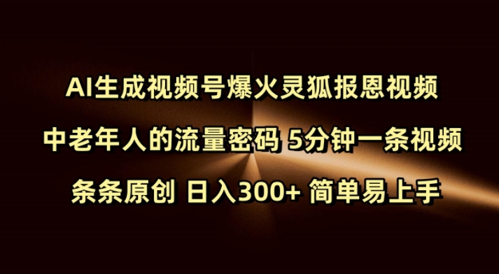 Ai生成视频号爆火灵狐报恩视频 中老年人的流量密码 5分钟一条视频 条条原创 日入300+ 简单易上手-网创电课网