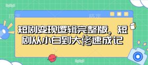 短剧变现逻辑完整版,短剧从小白到大佬速成记-网创电课网