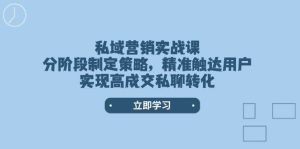私域营销实战课,分阶段制定策略,精准触达用户,实现高成交私聊转化-网创电课网