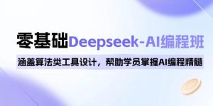 0基础Deepseek-AI编程班,涵盖算法类工具设计,帮助学员掌握AI编程精髓-网创电课网