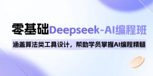 0基础Deepseek-AI编程班,涵盖算法类工具设计,帮助学员掌握AI编程精髓-网创电课网