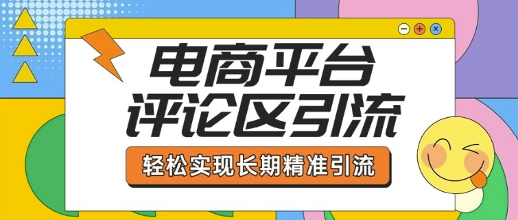 电商平台评论区引流，从基础操作到发布内容，引流技巧，轻松实现长期精准引流-网创电课网